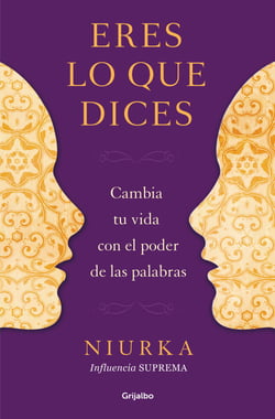Eres lo que dices - Cambia tu vida con el poder de tus palabras