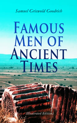 Famous Men of Ancient Times (Illustrated Edition) - Virgil, Seneca, Attila, Nero, Cicero, Julius Caesar, Hannibal, Alexander, Aristotle, Demosthenes, Plato, Socrates, Democritus, Pericles, Aesop