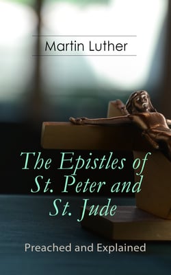 The Epistles of St. Peter and St. Jude - Preached and Explained - A Critical Commentary on the Foundation of Faith