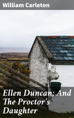Ellen Duncan; And The Proctor's Daughter - The Works of William Carleton, Volume Two