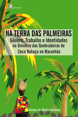 Na Terra das Palmeiras - Gênero, Trabalho e Identidades no Universo das Quebradeiras de Coco Babaçu no Maranhão