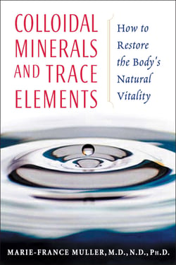 Colloidal Minerals and Trace Elements - How to Restore the Body's Natural Vitality