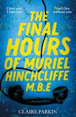 The Final Hours of Muriel Hinchcliffe - A Delicious Story of Friendship Gone Sour, Jealousy and the Ultimate Revenge . . .