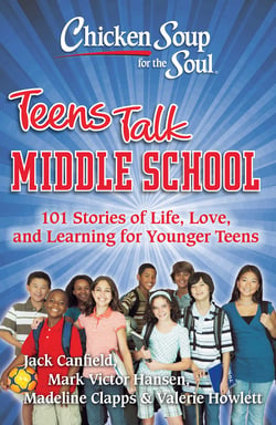 Chicken Soup for the Soul: Teens Talk Middle School - 101 Stories of Life, Love, and Learning for Younger Teens