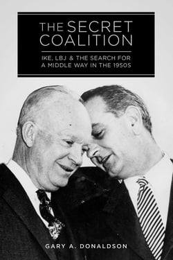 The Secret Coalition - Ike, LBJ, and the Search for a Middle Way in the 1950s