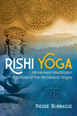 Rishi Yoga - Movement Meditation Practices of the Himalayan Sages
