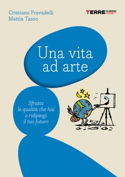 Una vita ad arte - Sfrutta le qualità che hai e ridipingi il tuo futuro