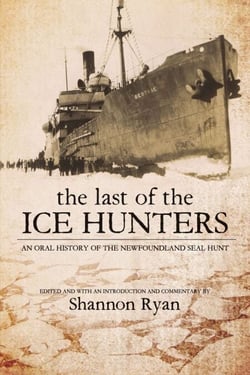 Last of the Ice Hunters - An Oral History of the Newfoundland Seal Hunt