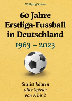 60 Jahre Erstliga-Fussball in Deutschland - 1963-2023 Statistikdaten aller Spieler von A bis Z