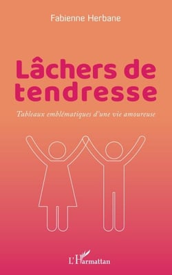 Lâchers de tendresse - Tableaux emblématiques d 'une vie amoureuse