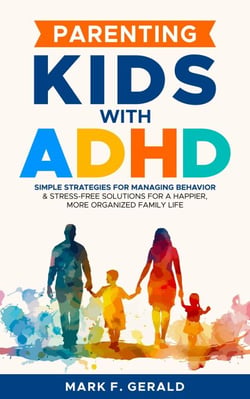 Parenting Kids With ADHD: Simple Strategies for Managing Behavior &amp; Stress-Free Solutions for a Happier, More Organized Family Life