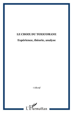 Le choix du toxicomane - Expérience, théorie, analyse