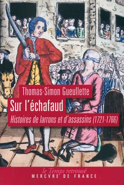Sur l’échafaud. Histoires de larrons et d’assassins (1721-1766) - Histoires de larrons et d’assassins (1721-1766)