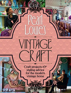 Pearl Lowe’s Vintage Craft - 50 Craft Projects and Home Styling Advice