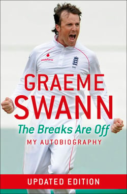 Graeme Swann: The Breaks Are Off - My Autobiography - My rise to the top