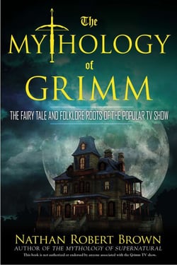 The Mythology of Grimm - The Fairy Tale and Folklore Roots of the Popular TV Show