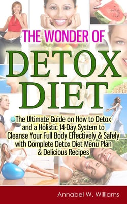 The Wonder of Detox Diet: The Ultimate Guide on How to Detox and a Holistic 14-Day System to Cleanse Your Full Body Effectively &amp; Safely with Complete Detox Diet Menu Plan &amp; Delicious Recipes