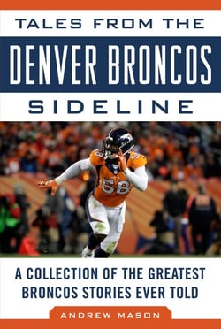 Tales from the Denver Broncos Sideline - A Collection of the Greatest Broncos Stories Ever Told