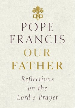 Our Father - Reflections on the Lord's Prayer