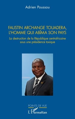 Faustin Archange Touadera, l’homme qui abima son pays - La destruction de la République centrafricaine sous une présidence toxique