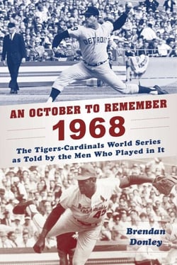An October to Remember 1968 - The Tigers-Cardinals World Series as Told by  the Men Who Played in It