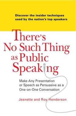 There's No Such Thing as Public Speaking - Make Any Presentation or Speech as Persuasive as a One-on-One Conversation