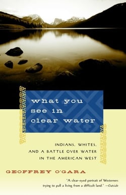 What You See in Clear Water - Indians, Whites, and a Battle Over Water in the American West