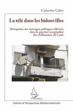 La télé dans les bidonvilles - Réceptions des messages politiques télévisés dans le quartier marginalisé des chiffonniers du Caire