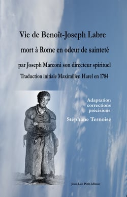 Vie de Benoît-Joseph Labre mort à Rome en odeur de sainteté par Joseph Marconi son directeur spirituel. Traduction initiale Maximilien Harel en 1784 - Adaptation corrections et précisions Stéphane Ternoise