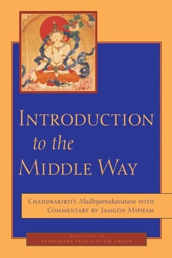 Introduction to the Middle Way - Chandrakirti's Madhyamakavatara with Commentary by Ju Mipham