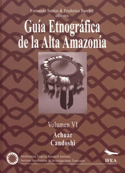 Guía etnográfica de la Alta Amazonía. Volumen  VI - Achuar / Candoshi