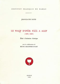Le Waqf d'Ipšīr Pāšā à Alep (1063-1653) - Étude d'urbanisme historique