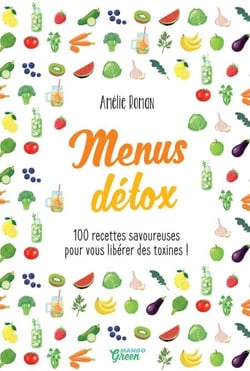 Menus détox - 100 recettes savoureuses pour vous libérer des toxines !