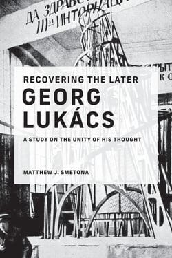 Recovering the Later Georg Lukács - A Study on the Unity of His Thought