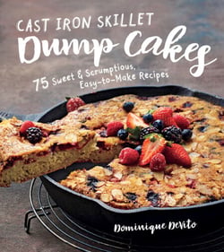 Cast Iron Skillet Dump Cakes - 75 Sweet &amp; Scrumptious Easy-to-Make Recipes