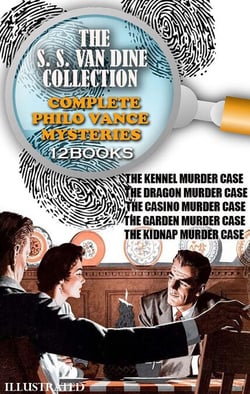 The S. S. Van Dine Collection. Complete Philo Vance Mysteries (12 Books). Illustrated - The Kennel Murder Case, The Dragon Murder Case, The Casino Murder Case, The Garden Murder Case, The Kidnap Murder Case