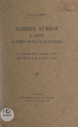 Gabriel Syméon à Anet, au temps de Diane de Poitiers - La fontaine de la nymphe d'Anet ; Une médaille de Faustine jeune