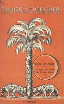 France d'outremer - La vie de l'Empire français. Guide colonial à l'usage des parents et de leurs enfants