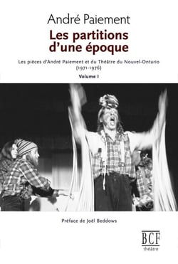 Les Partitions d'une époque, Volume 1 - Les pièces d'André Paiement et du Théâtre du Nouvel-Ontario ( 1971-1976)