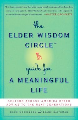 The Elder Wisdom Circle Guide for a Meaningful Life - Seniors Across America Offer Advice to the Next Generations