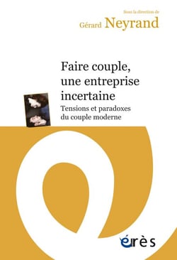 Faire couple, une entreprise incertaine - Tensions et paradoxes du couple moderne