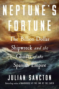 Neptune’s Fortune - The Billion-Dollar Shipwreck and the Ghosts of the Spanish Empire, from the Bestselling Author