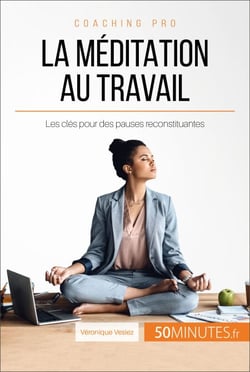 La méditation au travail - Les clés pour des pauses reconstituantes