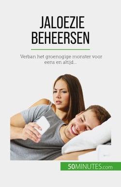 Jaloezie beheersen - Verban het groenogige monster voor eens en altijd...