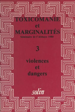 Toxicomanies et marginalités. Séminaire de l'Abbaye 1980 (3). Violences et dangers