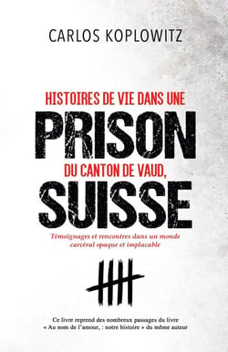 Histoires de vie dans une prison du Canton de Vaud, Suisse - Témoignages et rencontres dans un monde carcéral opaque et implacable : la Prison en Suisse