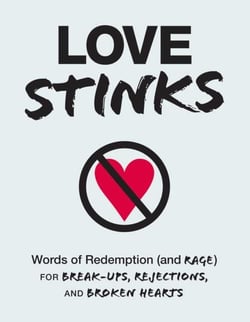 Love Stinks - Words of Redemption (and Rage) for Break-Ups, Rejections, and Broken Hearts
