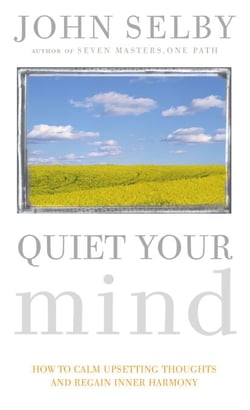 Quiet Your Mind - How to Quieten Upsetting Thoughts and Regain Inner Harmony