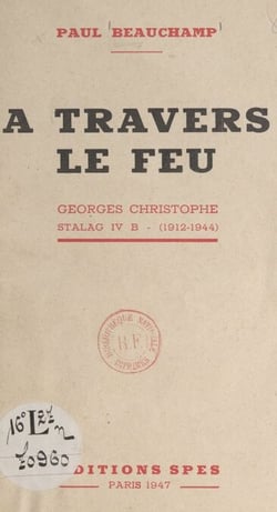 À travers le feu : Georges Christophe, Stalag IV B. 1912-1944