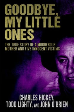 Goodbye, My Little Ones: The True Story of a Murderous Mother and Five Innocent Victims